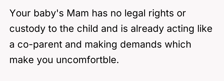 Your baby's Mam has no legal rights or custody to...