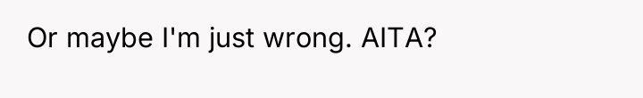 Or maybe I'm just wrong. AITA?