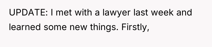 UPDATE: I met with a lawyer last week and learned...