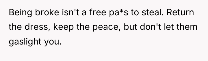 Being broke isn't a free pa*s to steal. Return the...