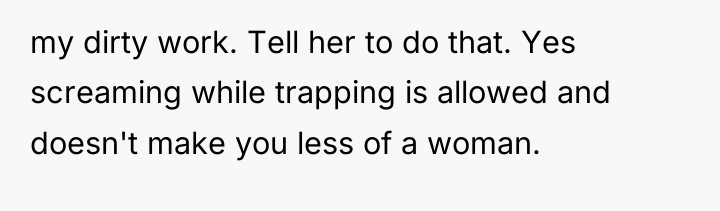 my dirty work. Tell her to do that. Yes screaming...