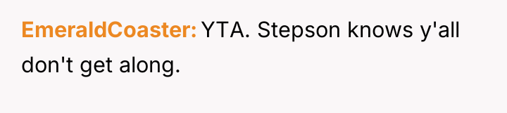 EmeraldCoaster YTA. Stepson knows y'all don't get along.