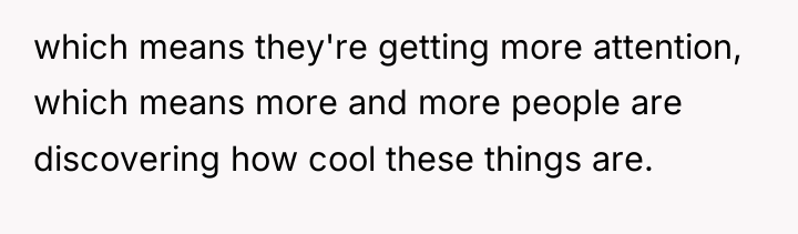 which means they're getting more attention, which means more and...