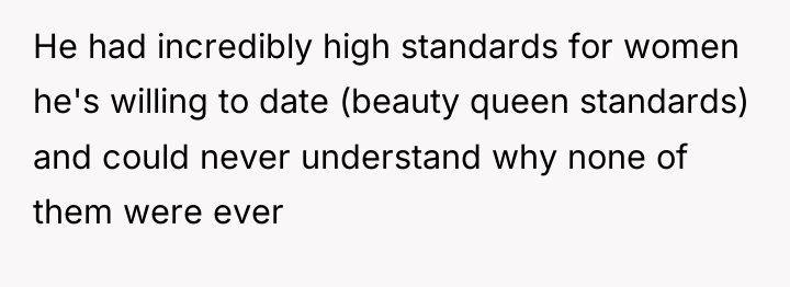 He had incredibly high standards for women he's willing to...