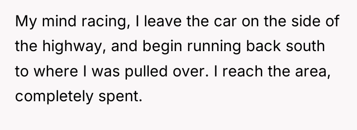 My mind racing, I leave the car on the side...