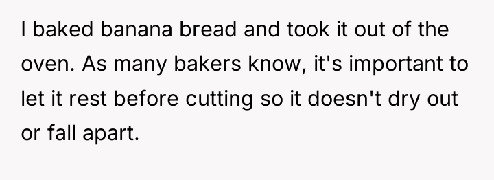 I baked banana bread and took it out of the...