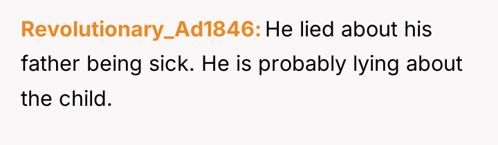 Revolutionary_Ad1846 He lied about his father being sick. He is...