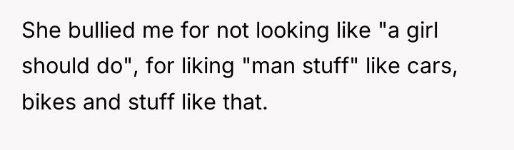 She bullied me for not looking like "a girl should...