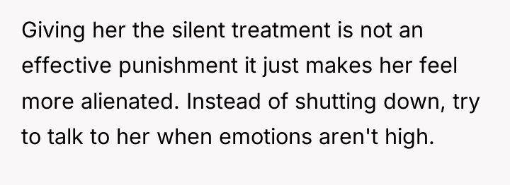 Giving her the silent treatment is not an effective punishment...