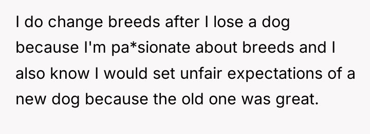I do change breeds after I lose a dog because...