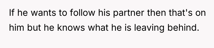 If he wants to follow his partner then that's on...