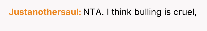 Justanothersaul NTA. I think bulling is cruel,