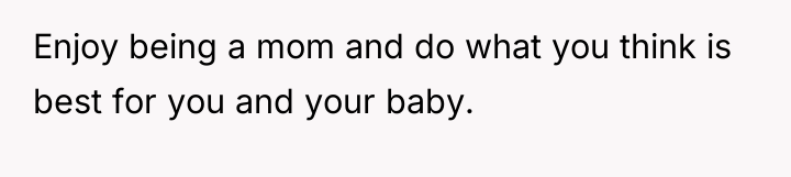 Enjoy being a mom and do what you think is...