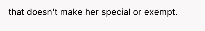 that doesn't make her special or exempt.