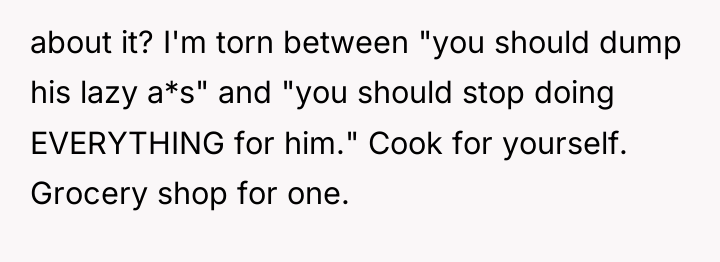 about it? I'm torn between "you should dump his lazy...