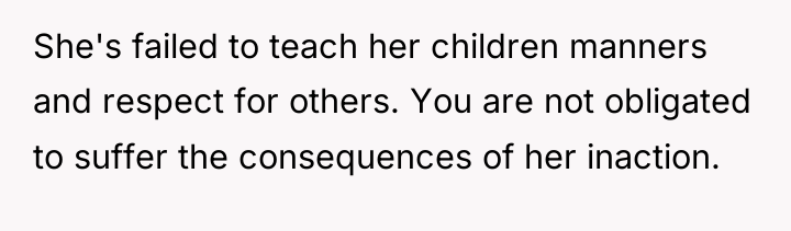 She's failed to teach her children manners and respect for...