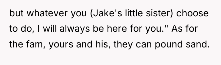 but whatever you (Jake's little sister) choose to do, I...