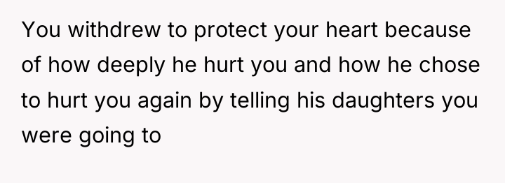 You withdrew to protect your heart because of how deeply...