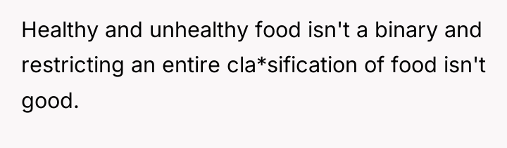 Healthy and unhealthy food isn't a binary and restricting an...