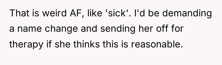 That is weird AF, like 'sick'. I'd be demanding a...
