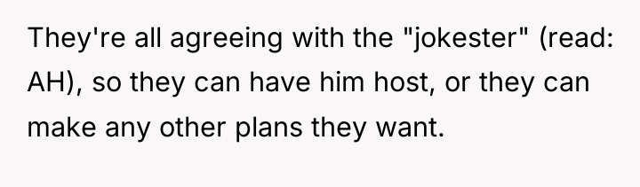 They're all agreeing with the "jokester" (read: AH), so they...