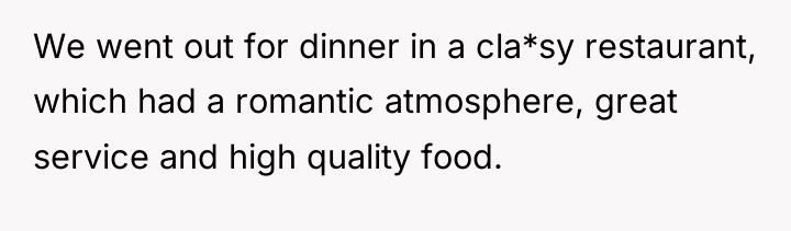 We went out for dinner in a cla*sy restaurant, which...