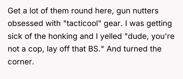 Get a lot of them round here, gun nutters obsessed...