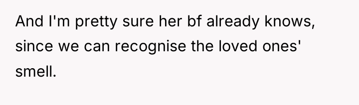 And I'm pretty sure her bf already knows, since we...