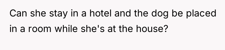 Can she stay in a hotel and the dog be...