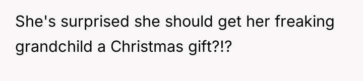 She's surprised she should get her freaking grandchild a Christmas...