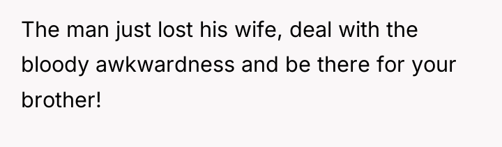 The man just lost his wife, deal with the bloody...