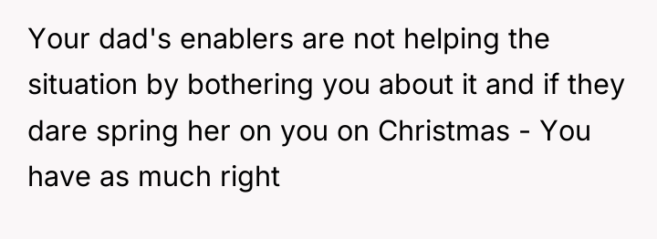 Your dad's enablers are not helping the situation by bothering...