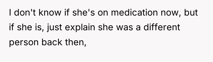I don't know if she's on medication now, but if...
