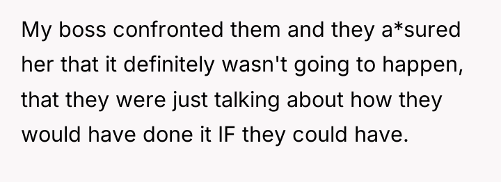 My boss confronted them and they a*sured her that it...