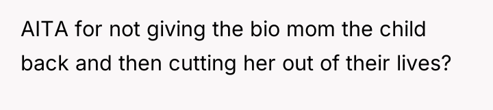 AITA for not giving the bio mom the child back...