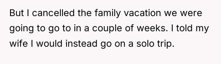 But I cancelled the family vacation we were going to...