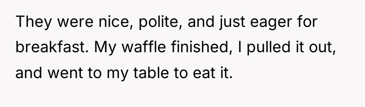 They were nice, polite, and just eager for breakfast. My...