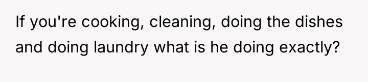 If you're cooking, cleaning, doing the dishes and doing laundry...