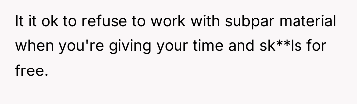 It it ok to refuse to work with subpar material...