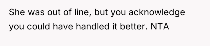 She was out of line, but you acknowledge you could...