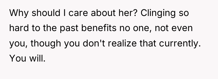 Why should I care about her? Clinging so hard to...