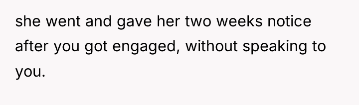 she went and gave her two weeks notice after you...