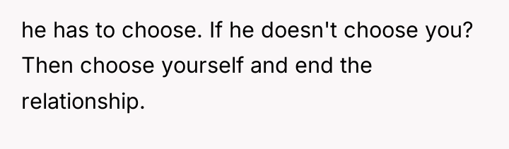he has to choose. If he doesn't choose you? Then...
