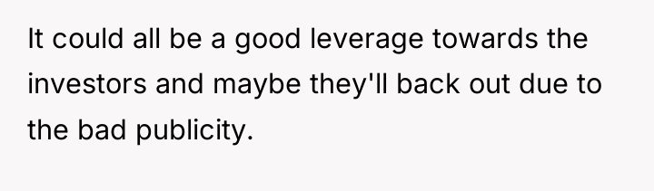 It could all be a good leverage towards the investors...