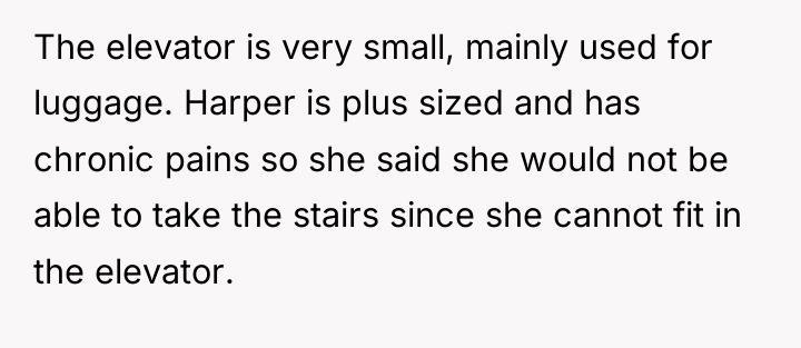 The elevator is very small, mainly used for luggage. Harper...
