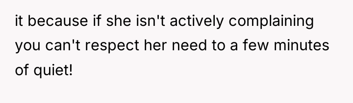 it because if she isn't actively complaining you can't respect...