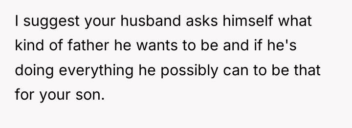 I suggest your husband asks himself what kind of father...