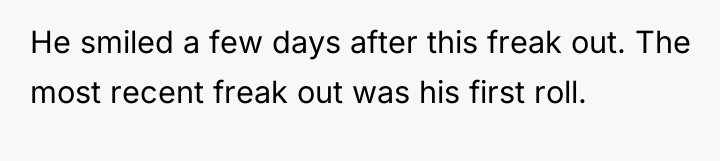 He smiled a few days after this freak out. The...