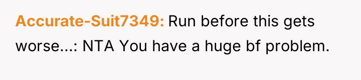 Accurate-Suit7349 Run before this gets worse...: NTA You have a...