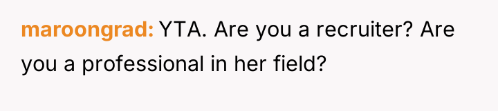 maroongrad YTA. Are you a recruiter? Are you a professional...